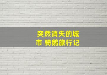 突然消失的城市 骑鹅旅行记